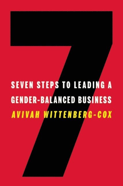 Avivah Wittenberg-Cox - Seven Steps to Leading a Gender-Balanced Business, E-bok