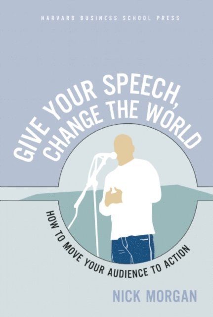 Nick Morgan - Give Your Speech, Change the World, E-bok