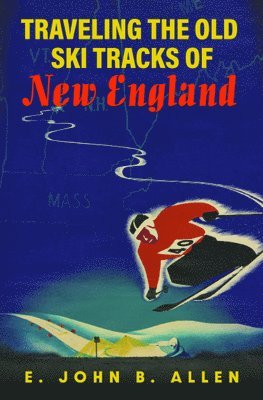 E. John B. Allen - Traveling the Old Ski Tracks of New England, Häftad