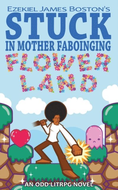 Ezekiel James Boston - Stuck in Mother Faboinging Flower Land - An Odd LitRPG Novel, E-bok