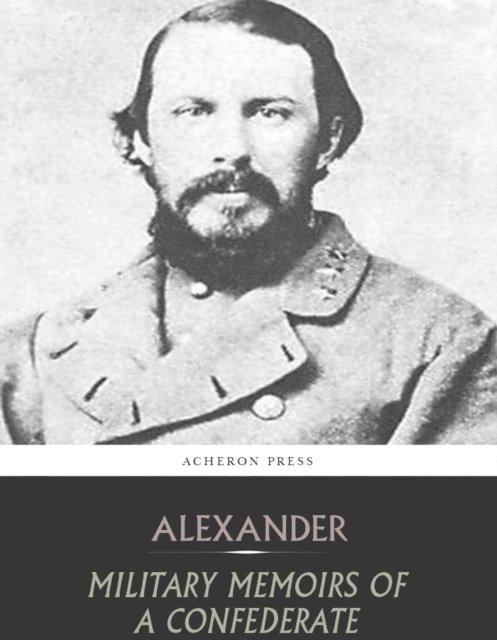 Edward Porter Alexander - Military Memoirs of a Confederate, E-bok