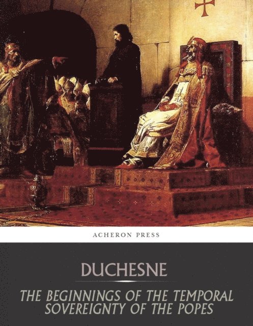 Louis Duchesne - Beginnings of the Temporal Sovereignty of the Popes, E-bok