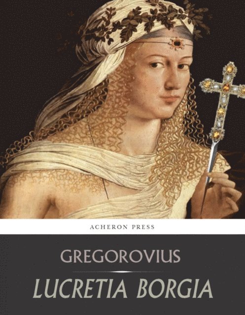 Ferdinand Gregorovius - Lucretia Borgia, E-bok