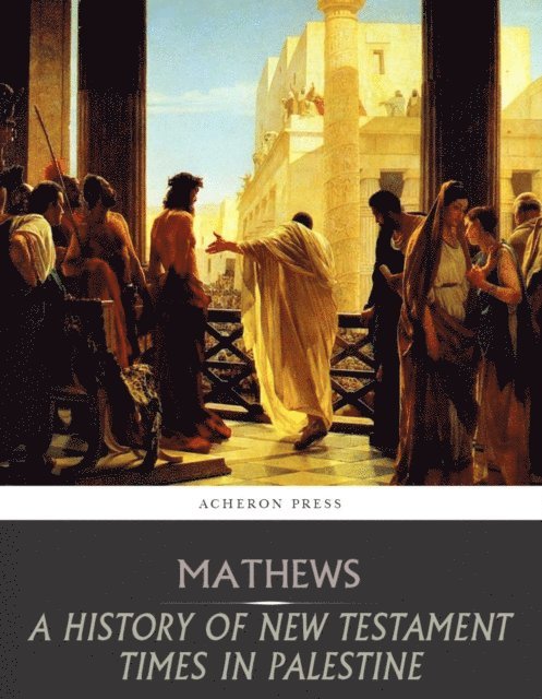 Shailer Mathews - History of New Testament Times in Palestine, 175 B.C.  70 A.D., E-bok