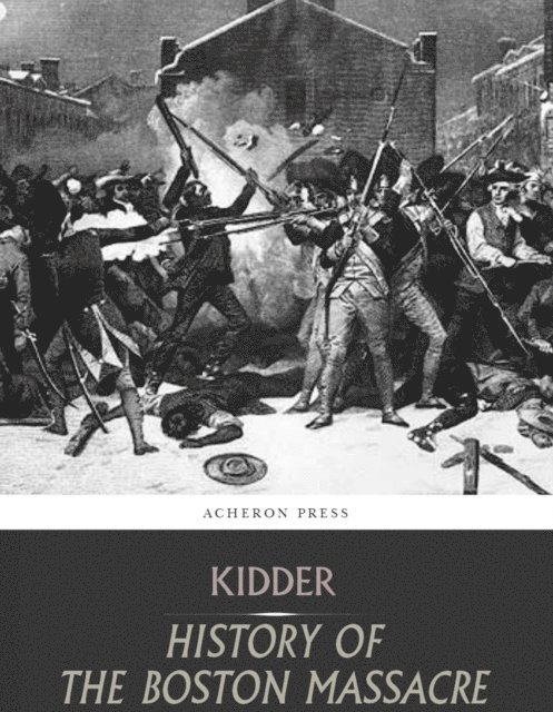 Frederic Kidder - Boston Massacre,March 5, 1770,  Its Causes and Its Results, E-bok