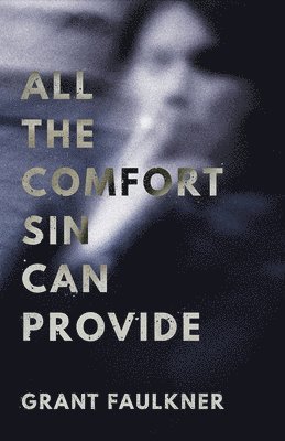 Grant Faulkner - All the Comfort Sin Can Provide, Häftad