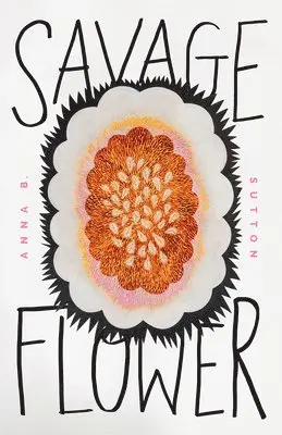 Anna Boulware Sutton - Savage Flower, Häftad. Tillgänglighet: Lägg i varukorg