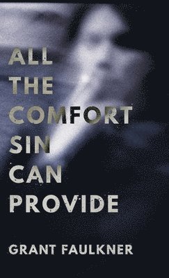 Grant Faulkner - All the Comfort Sin Can Provide, Inbunden