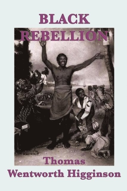Thomas Wentworth Higginson - Black Rebellion, E-bok