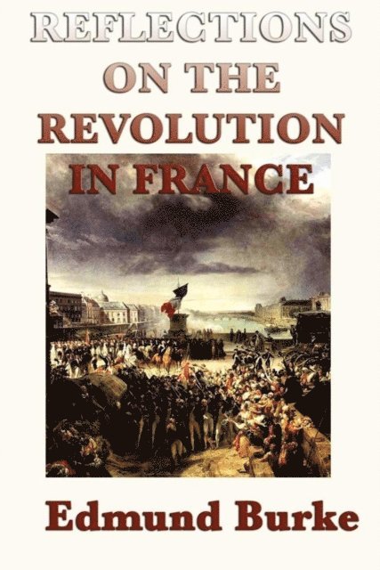 Edmund Burke - Reflections on the Revolution in France, E-bok