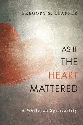 Gregory S Clapper - As If the Heart Mattered, Häftad