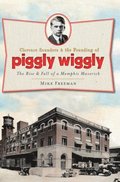 Clarence Saunders & the Founding of Piggly Wiggly