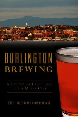 Burlington Brewing: A History of Craft Beer in the Queen City
