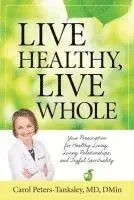 Carol Peters-Tanksley MD Dmin - Live Healthy, Live Whole: Your Prescription for Healthy Living, Loving Relationships, and Joyful Spirituality, Häftad. Tillgänglighet: Lägg i varukorg