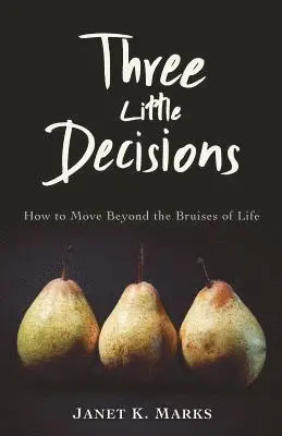 Janet K. Marks - Three Little Decisions: How to Move Beyond the Bruises of Life, Häftad. Tillgänglighet: Lägg i varukorg