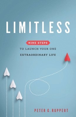 Peter G. Ruppert - Limitless: Nine Steps to Launch Your One Extraordinary Life, Häftad