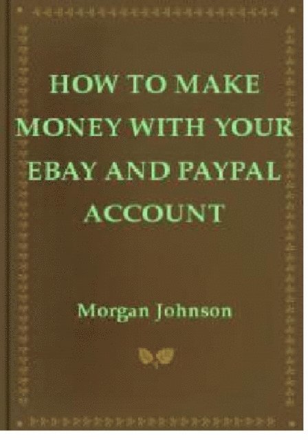 Morgan Johnson - How To Make Money With Your eBay and PayPal Account, E-bok