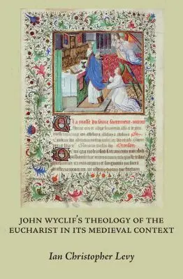 Ian Christopher Levy - John Wyclif's Theology of the Eucharist in Its Medieval Context, Häftad. Tillgänglighet: Tillfälligt slut