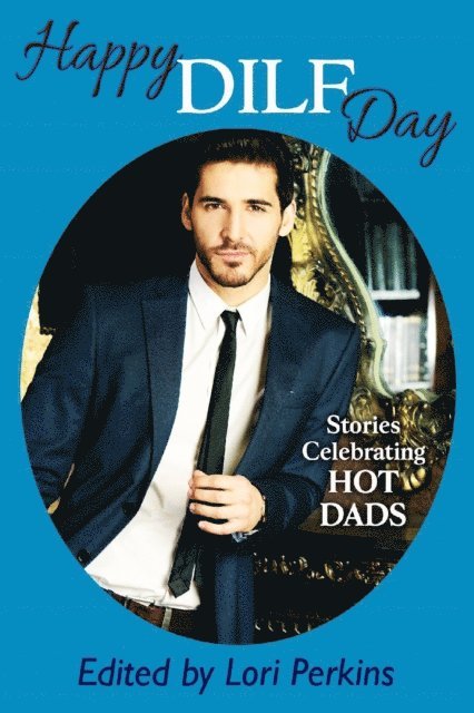 Lori Perkins - Happy DILF Day - Stories Celebrating Hot Dads, E-bok