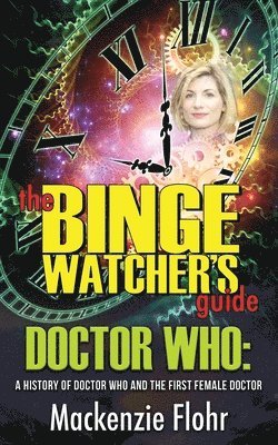 MacKenzie Flohr - Binge Watcher's Guide Dr. Who A History of Dr. Who and the First Female Doctor, Häftad