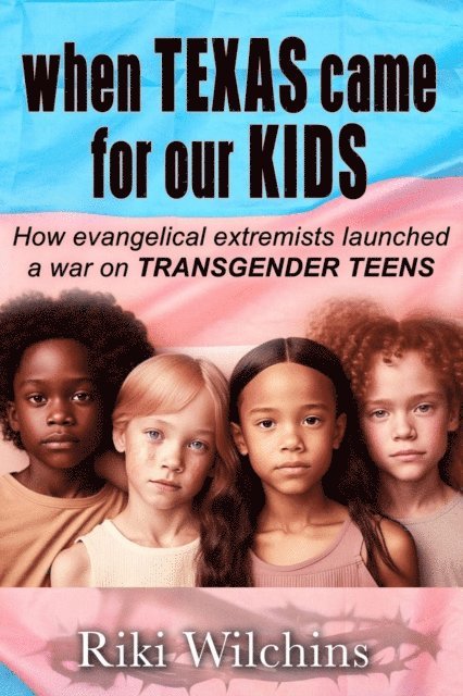 lori Perkins - When Texas Came for Our Kids - How evangelical extremists launched a war on TRANSGENDER TEENS, E-bok