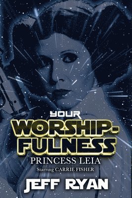 Jeff Ryan - Your Worshipfulness, Princess Leia, Starring Carrie Fisher, Häftad