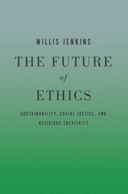 Willis Jenkins - Future of Ethics, E-bok