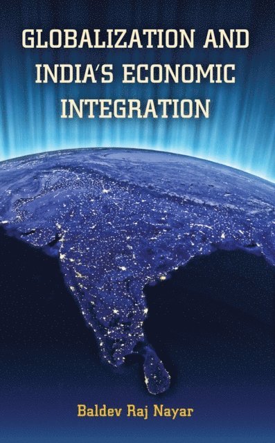 Baldev Raj Nayar - Globalization and India's Economic Integration, E-bok