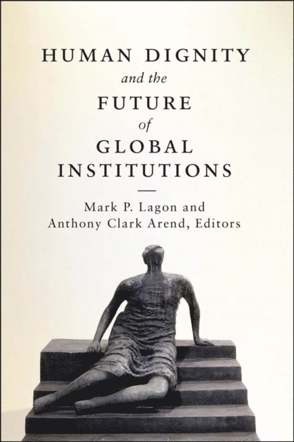 Anthony Clark Arend, Mark P. Lagon - Human Dignity and the Future of Global Institutions, E-bok