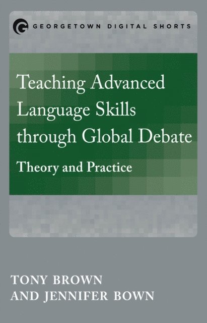 Jennifer Bown, Tony Brown - Teaching Advanced Language Skills through Global Debate, E-bok