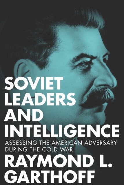 Raymond L. Garthoff - Soviet Leaders and Intelligence, E-bok