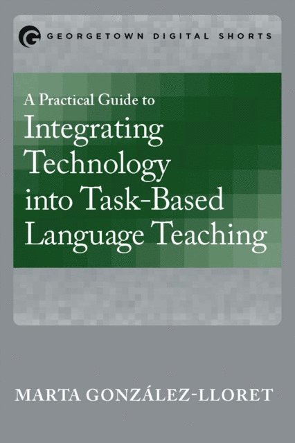 Marta Gonzalez-Lloret - Practical Guide to Integrating Technology into Task-Based Language Teaching, E-bok