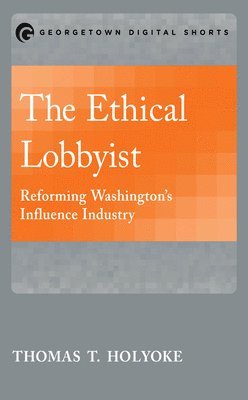 Thomas T. Holyoke - Ethical Lobbyist, Häftad. Tillgänglighet: Lägg i varukorg