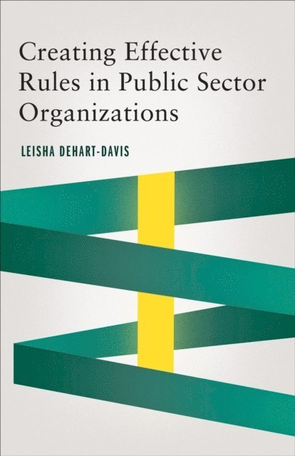Leisha DeHart-Davis - Creating Effective Rules in Public Sector Organizations, E-bok