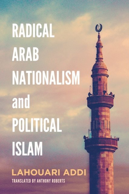 Lahouari Addi - Radical Arab Nationalism and Political Islam, E-bok