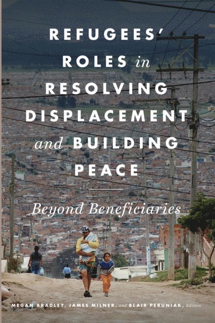 Blair Peruniak, James Milner, Megan Bradley - Refugees' Roles in Resolving Displacement and Building Peace, E-bok