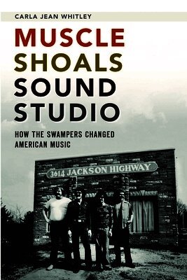 Carla Jean Whitley - Muscle Shoals Sound Studio: How the Swampers Changed American Music, Häftad