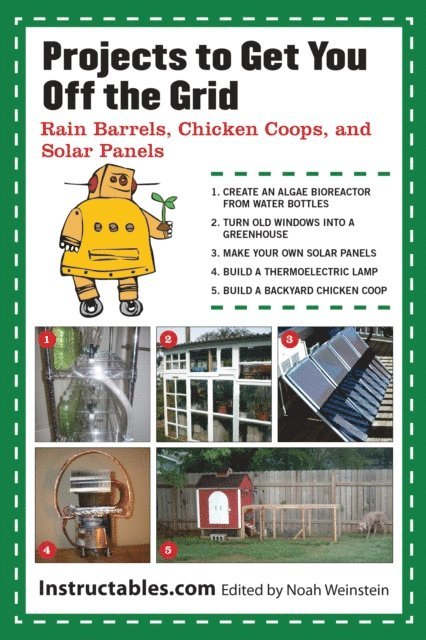 Instructables.com, Noah Weinstein - Projects to Get You Off the Grid, E-bok