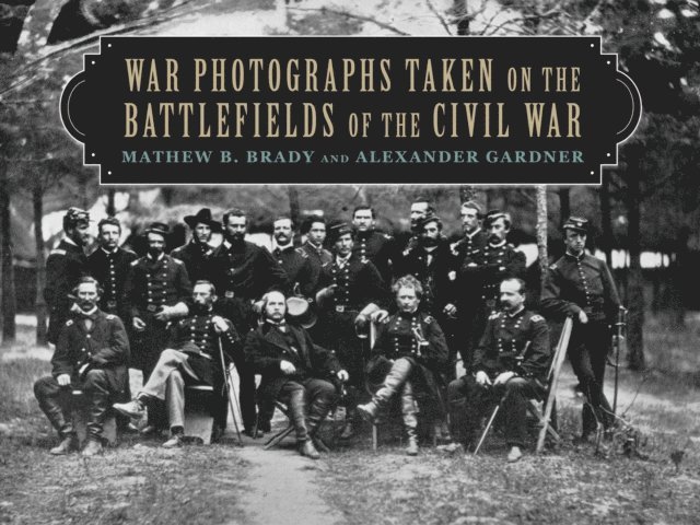 Alexander Gardner, Mathew B. Brady - War Photographs Taken on the Battlefields of the Civil War, E-bok