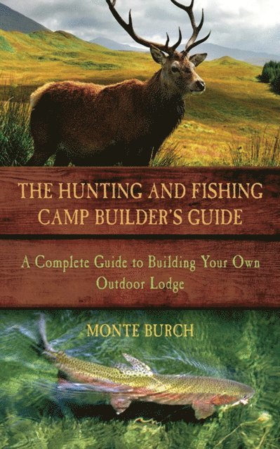 Monte Burch - Hunting and Fishing Camp Builder's Guide, E-bok