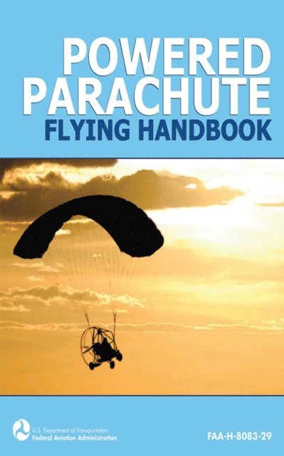 Federal Aviation Administration - Powered Parachute Flying Handbook (FAA-H-8083-29), E-bok