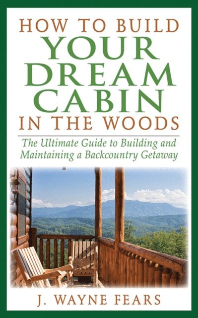 J. Wayne Fears - How to Build Your Dream Cabin in the Woods, E-bok