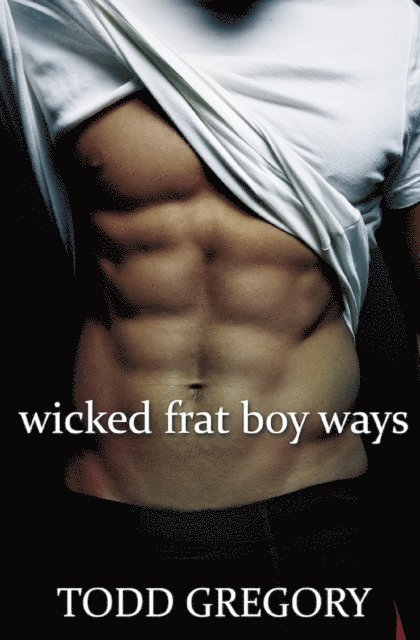 Todd Gregory - Wicked Frat Boy Ways, E-bok