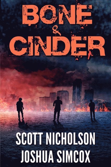 Joshua Simcox, Scott Nicholson - Bone and Cinder: A Post-Apocalyptic Thriller, E-bok