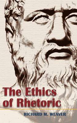 Richard M Weaver - Ethics of Rhetoric, Inbunden