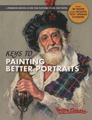 Foster Caddell - Keys to Painting Better Portraits, Inbunden
