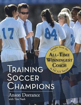 Anson Dorrance - Training Soccer Champions, Häftad. Tillgänglighet: Lägg i varukorg