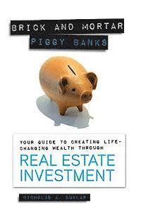 Nicholas a. Dunlap - Brick and Mortar Piggy Banks: Your Guide to Creating Life Changing Wealth Through Real Estate Investment, Häftad