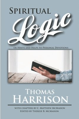 Thomas Harrison, C Matthew McMahon, Therese B McMahon - Spiritual Logic or Hints and Helps to Personal Devotions, Häftad