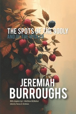 C Matthew McMahon, Jeremiah Burroughs, Therese B McMahon - Spots of the Godly and of the Wicked, Häftad
